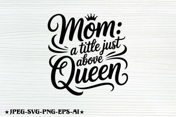 Mom a Little Just Above Queen T-Shirt Graphics for Crafts